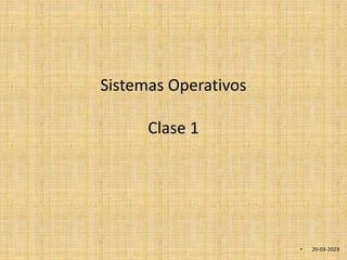 Sistemas Operativos
Clase 1
• 20-03-2023
 