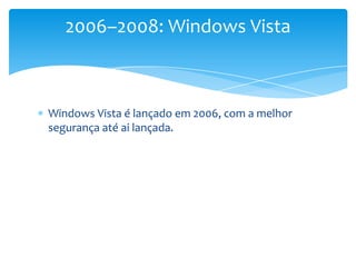Windows Vista é lançado em 2006, com a melhor segurança até ai lançada.2006–2008: Windows Vista