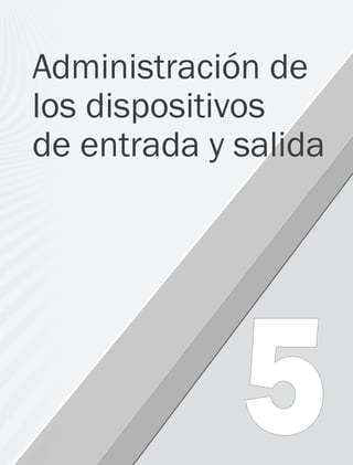  153
5
Administración de
los dispositivos
de entrada y salida
05 Sistemas operativos cap 5.indd 153 9/29/15 12:01 PM
 