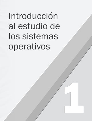  3
1
Introducción
al estudio de
los sistemas
operativos
01 Sistemas operativos cap 1.indd 3 9/29/15 11:46 AM
 