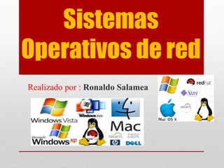 Sistemas
Operativos de red
Realizado por : Ronaldo Salamea
 