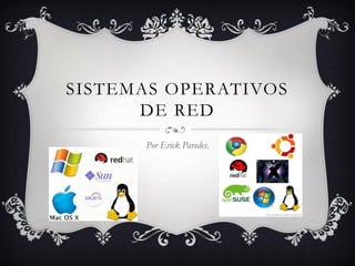 SISTEMAS OPERATIVOS
DE RED
Por Erick Paredes.
 