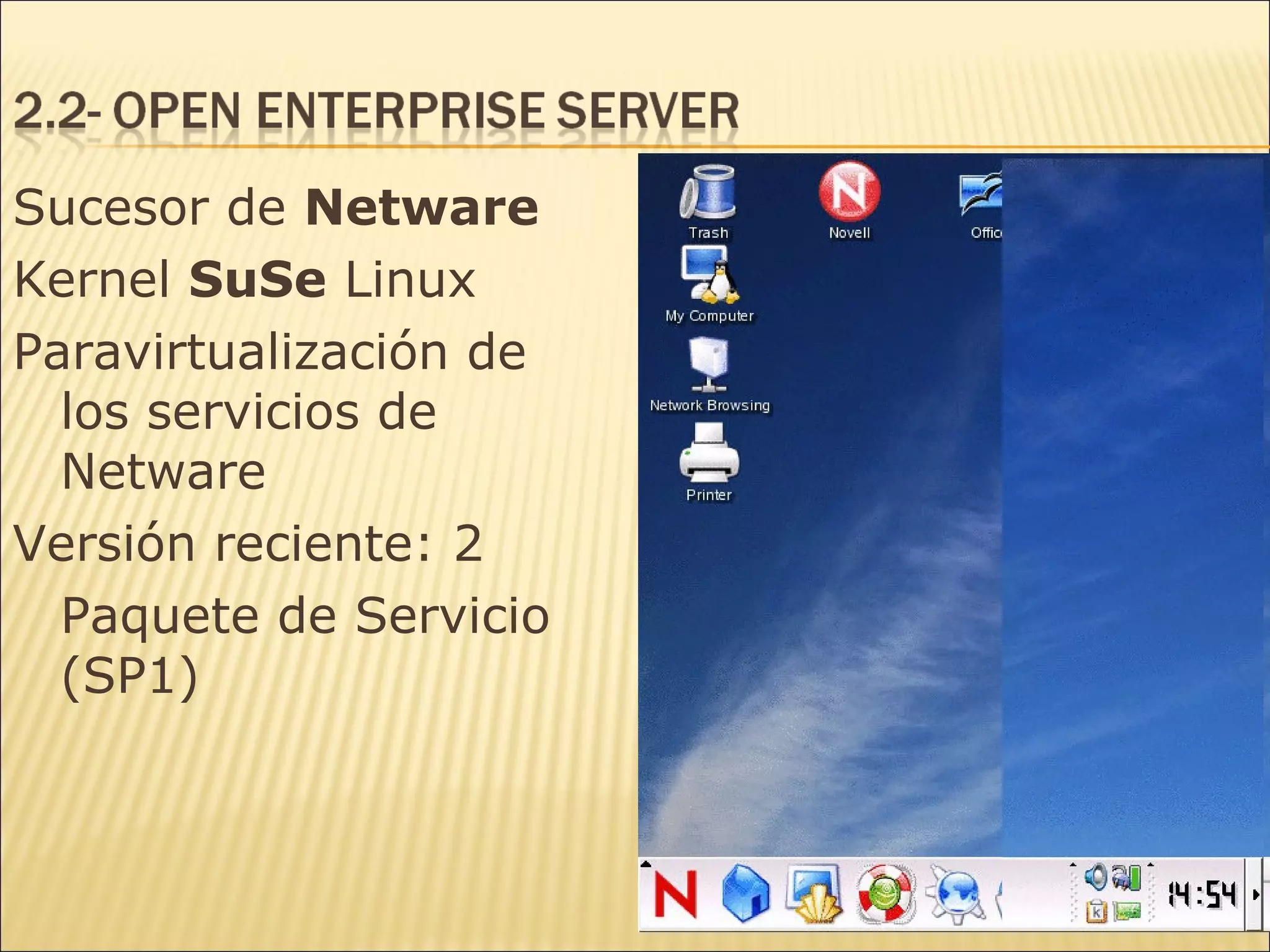 Sucesor de  Netware Kernel  SuSe  Linux Paravirtualización de los servicios de Netware Versión reciente: 2  Paquete de Servicio  (SP1) 