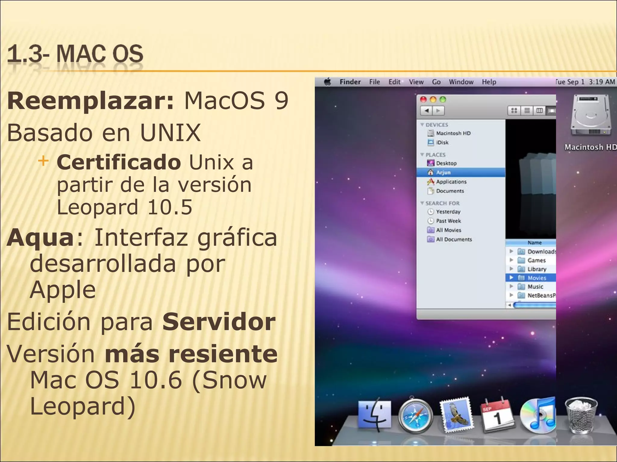 Reemplazar:  MacOS 9 Basado en UNIX Certificado  Unix a partir de la versión Leopard 10.5 Aqua : Interfaz gráfica desarrollada por Apple  Edición para  Servidor Versión  más resiente  Mac OS 10.6 (Snow Leopard) 