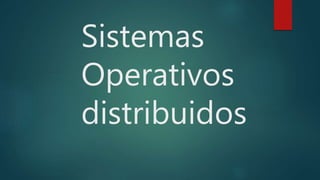Sistemas
Operativos
distribuidos
 