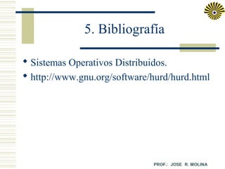 5. Bibliografía
 Sistemas Operativos Distribuidos.
 http://www.gnu.org/software/hurd/hurd.html

 