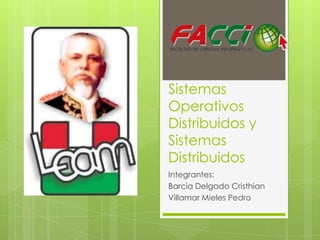Sistemas
Operativos
Distribuidos y
Sistemas
Distribuidos
Integrantes:
Barcia Delgado Cristhian
Villamar Mieles Pedro
 