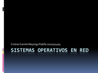 Sistemas operativos en red Cristian Camilo Mayorga Padilla 2010252404 