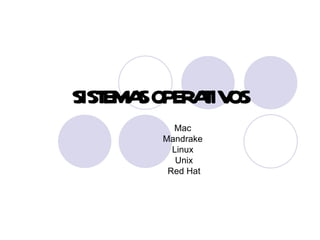 SISTEMAS OPERATIVOS Mac  Mandrake  Linux  Unix Red Hat 