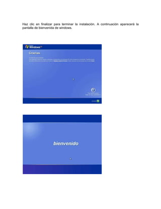 Haz clic en finalizar para terminar la instalación. A continuación aparecerá la
pantalla de bienvenida de windows.
 