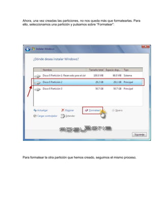 Ahora, una vez creadas las particiones, no nos queda más que formatearlas. Para
ello, seleccionamos una partición y pulsamos sobre “Formatear”:




Para formatear la otra partición que hemos creado, seguimos el mismo proceso.
 