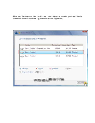 Una vez formateadas las particiones, seleccionamos aquella partición donde
queramos instalar Windows 7 y pulsamos sobre “Siguiente”:
 