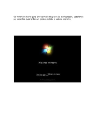 Se iniciará de nuevo para proseguir con los pasos de la instalación. Deberemos
ser pacientes, pues tardará un poco en instalar el sistema operativo:
 