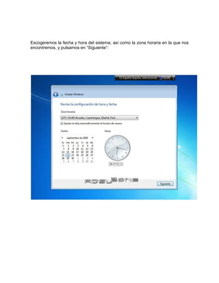 Escogeremos la fecha y hora del sistema, así como la zona horaria en la que nos
encontremos, y pulsamos en “Siguiente”:
 