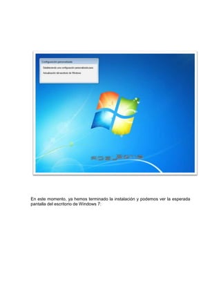 En este momento, ya hemos terminado la instalación y podemos ver la esperada
pantalla del escritorio de Windows 7:
 