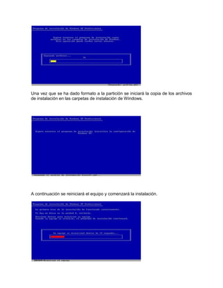Una vez que se ha dado formato a la partición se iniciará la copia de los archivos
de instalación en las carpetas de instalación de Windows.




A continuación se reiniciará el equipo y comenzará la instalación.
 