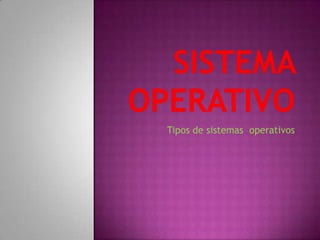 Tipos de sistemas operativos
 