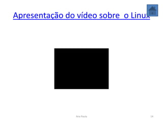 Apresentação do vídeo sobre o Linux
14Ana Paula
 