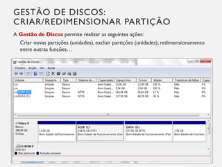 GESTÃO DE DISCOS:
CRIAR/REDIMENSIONAR PARTIÇÃO
A Gestão de Discos permite realizar as seguintes ações:
Criar novas partições (unidades), excluir partições (unidades), redimensionamento
entre outras funções…
17
 