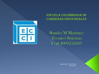 Escuela colombiana de carreras industrialessandra M MartinezTecnico SistemasCod 2009252169 29/05/2011 Seguridad  informática 