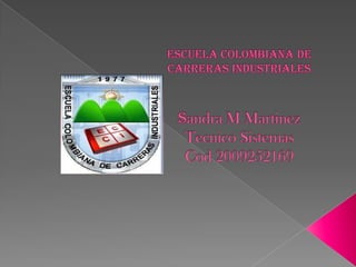 Escuela colombiana de carreras industrialessandra M MartinezTecnico SistemasCod 2009252169 