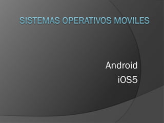 Android
  iOS5
 