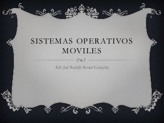 SISTEMAS OPERATIVOS
      MOVILES
    Kdt: José Rodolfo Bernal González
 