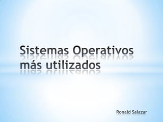 Sistemas Operativos más utilizados Ronald Salazar 