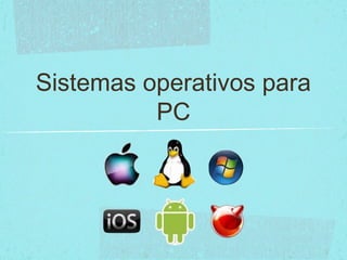 Sistemas operativos para
PC
 