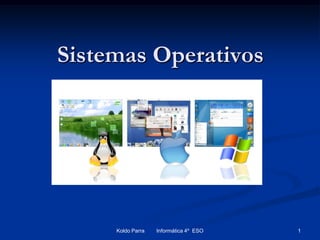 Sistemas Operativos




     Koldo Parra   Informática 4º ESO   1
 