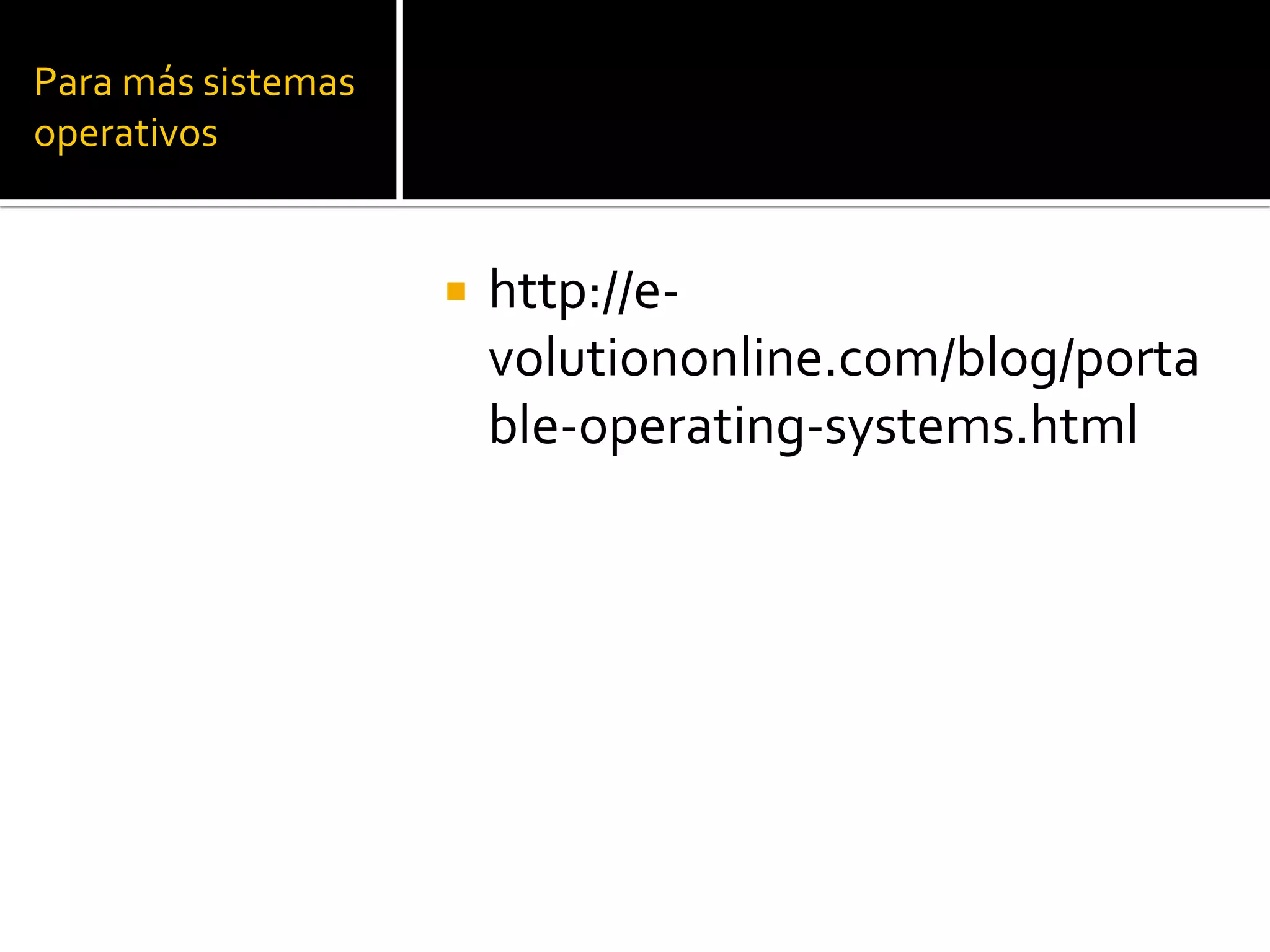 Para más sistemas operativoshttp://e-volutiononline.com/blog/portable-operating-systems.html