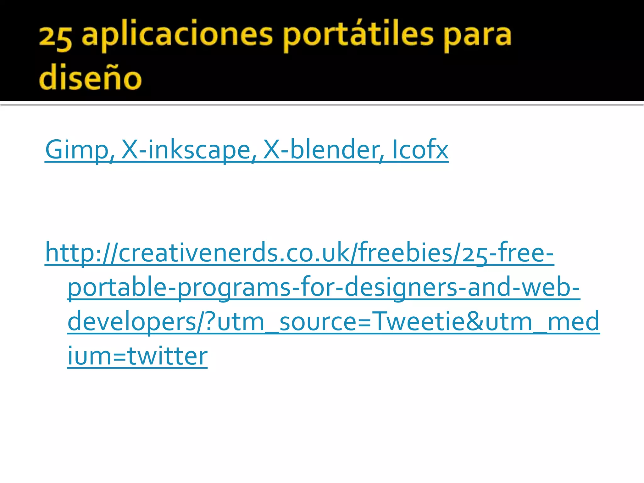 25 aplicaciones portátiles para diseñoGimp, X-inkscape, X-blender, Icofxhttp://creativenerds.co.uk/freebies/25-free-portable-programs-for-designers-and-web-developers/?utm_source=Tweetie&utm_medium=twitter