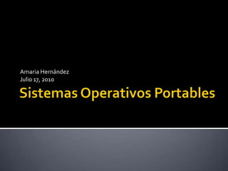 Sistemas Operativos Portables Amaria Hernández Julio 17, 2010 