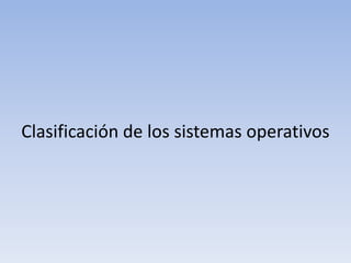 Clasificación de los sistemas operativos