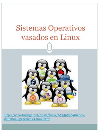 Sistemas Operativos
vasados en Linux
http://www.taringa.net/posts/linux/6535959/Muchos-
sistemas-operativos-Linux.html
 