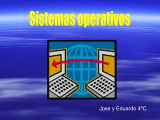 Jose y Eduardo 4ºC Sistemas operativos 