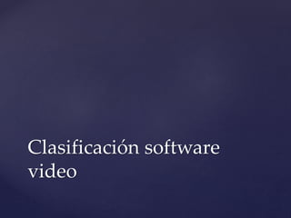 Clasificación software
video
 