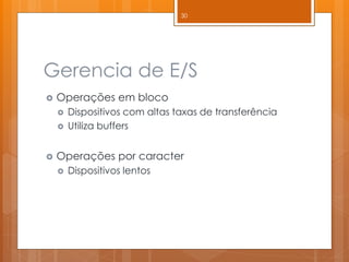 Gerencia de E/S 
Operações em bloco 
Dispositivos com altas taxas de transferência 
Utiliza buffers 
Operações por caracter 
Dispositivos lentos 
30  