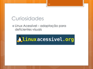 Curiosidades 
Linux Acessível – adaptação para deficientes visuais 
34  