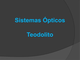 Sistemas Ópticos
Teodolito
 