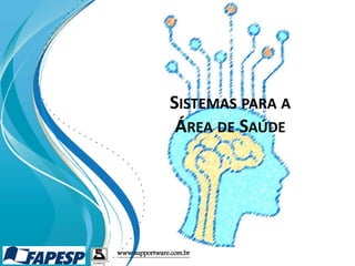 SISTEMAS PARA A
ÁREA DE SAÚDE
www.supportware.com.br
 