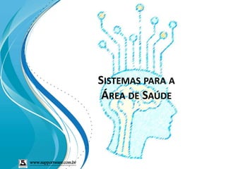 SISTEMAS PARA A
ÁREA DE SAÚDE
www.supportware.com.br
 