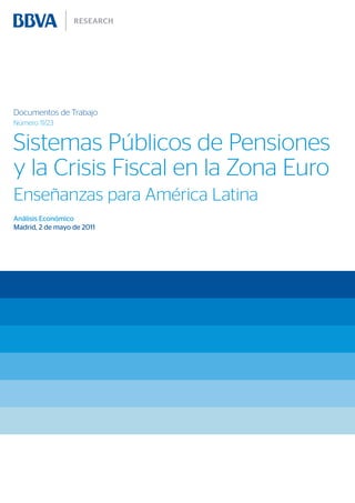 Documentos de Trabajo
Número 11/23


Sistemas Públicos de Pensiones
y la Crisis Fiscal en la Zona Euro
Enseñanzas para América Latina
Análisis Económico
Madrid, 2 de mayo de 2011
 