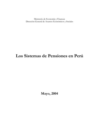 Ministerio de Economía y Finanzas
    Dirección General de Asuntos Económicos y Sociales




Los Sistemas de Pensiones en Perú




                    Mayo, 2004
 