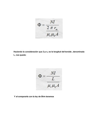 Haciendo la consideración que 2 p rm es la longitud del toroìde , denominada
L, nos queda:
Y al compararla con la ley de Ohm tenemos
 