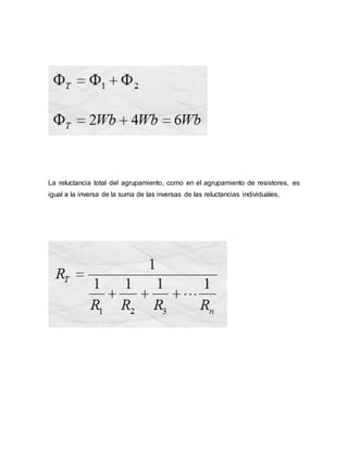 La reluctancia total del agrupamiento, como en el agrupamiento de resistores, es
igual a la inversa de la suma de las inversas de las reluctancias individuales,
 