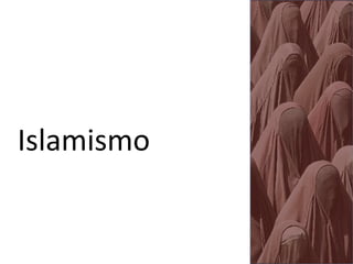  
Islamismo	
  
 