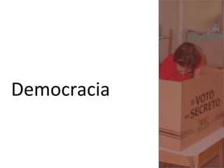  
Democracia	
  
 