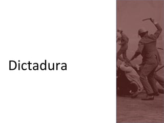  
Dictadura	
  
 