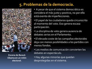 5. Problemas de la democracia.
• A pesar de que el sistema democrático es
considera el más justo y positivo, no por ello
e...